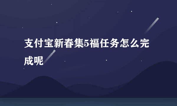 支付宝新春集5福任务怎么完成呢