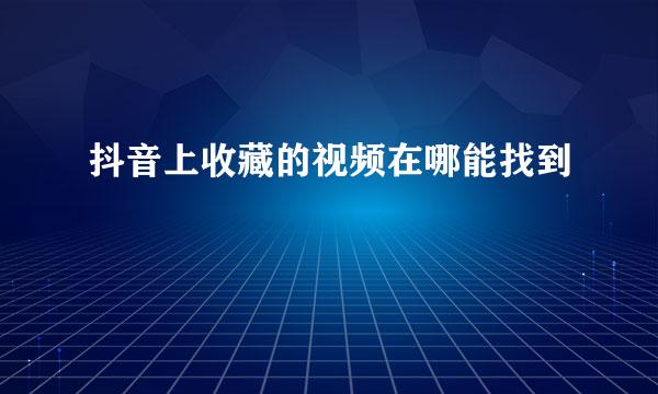 抖音上收藏的视频在哪能找到