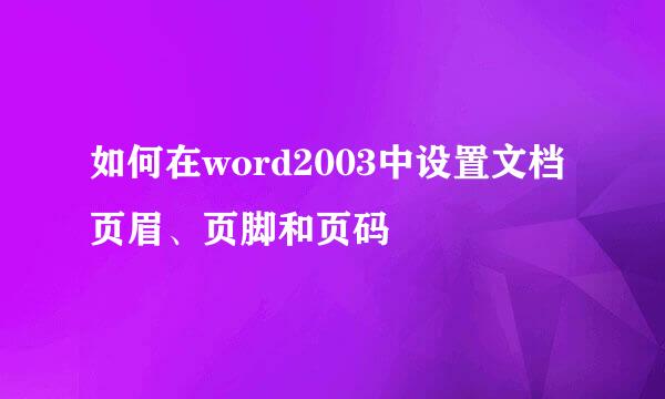 如何在word2003中设置文档页眉、页脚和页码