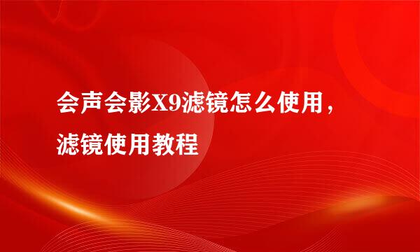会声会影X9滤镜怎么使用，滤镜使用教程