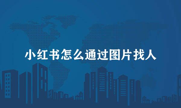 小红书怎么通过图片找人
