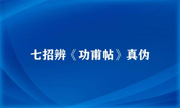 七招辨《功甫帖》真伪