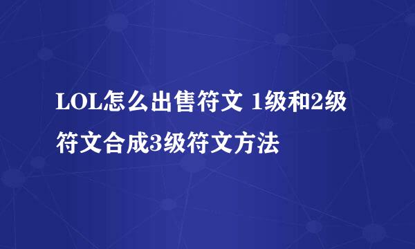 LOL怎么出售符文 1级和2级符文合成3级符文方法