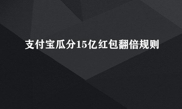 支付宝瓜分15亿红包翻倍规则