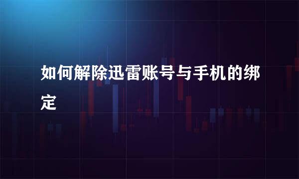 如何解除迅雷账号与手机的绑定