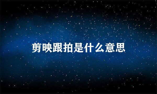 剪映跟拍是什么意思