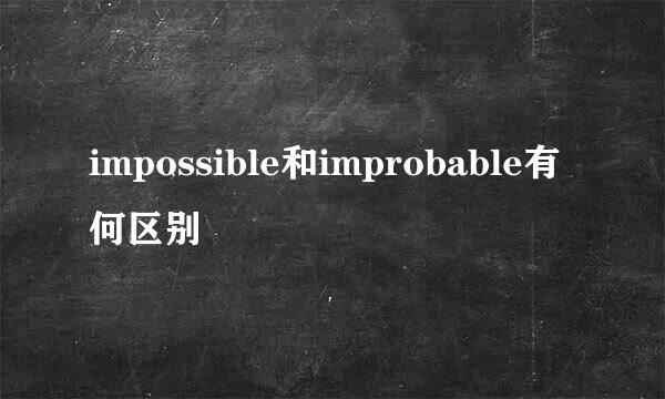 impossible和improbable有何区别