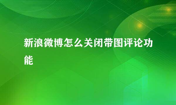 新浪微博怎么关闭带图评论功能