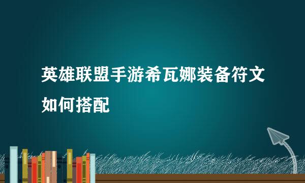 英雄联盟手游希瓦娜装备符文如何搭配