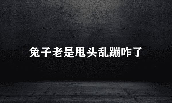 兔子老是甩头乱蹦咋了