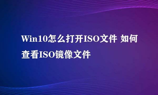 Win10怎么打开ISO文件 如何查看ISO镜像文件