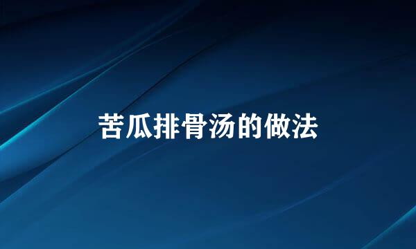 苦瓜排骨汤的做法