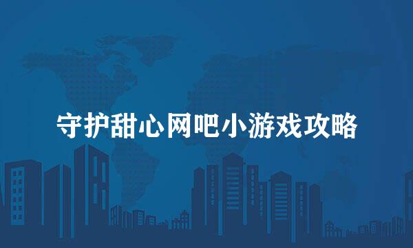 守护甜心网吧小游戏攻略