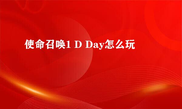 使命召唤1 D Day怎么玩