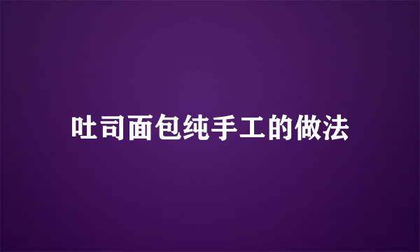 吐司面包纯手工的做法