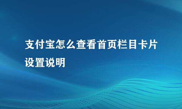 支付宝怎么查看首页栏目卡片设置说明