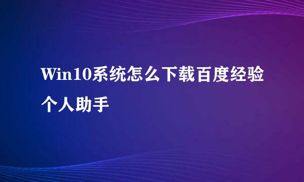 Win10系统怎么下载百度经验个人助手