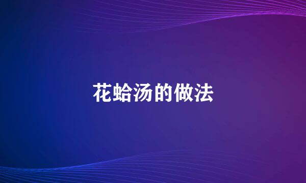 花蛤汤的做法