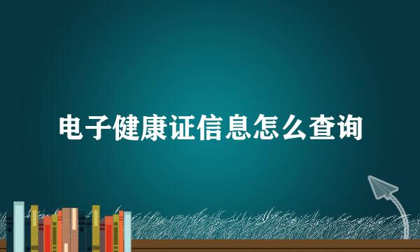 电子健康证信息怎么查询