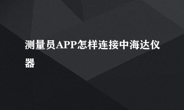 测量员APP怎样连接中海达仪器