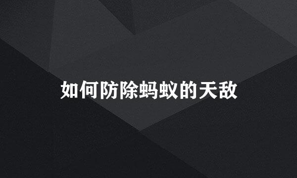 如何防除蚂蚁的天敌