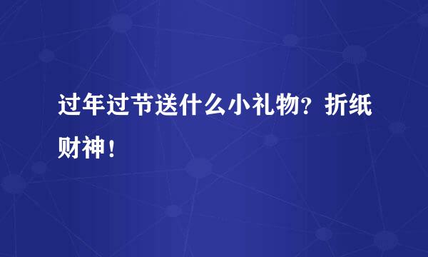 过年过节送什么小礼物？折纸财神！