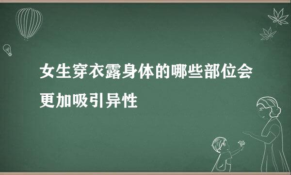 女生穿衣露身体的哪些部位会更加吸引异性