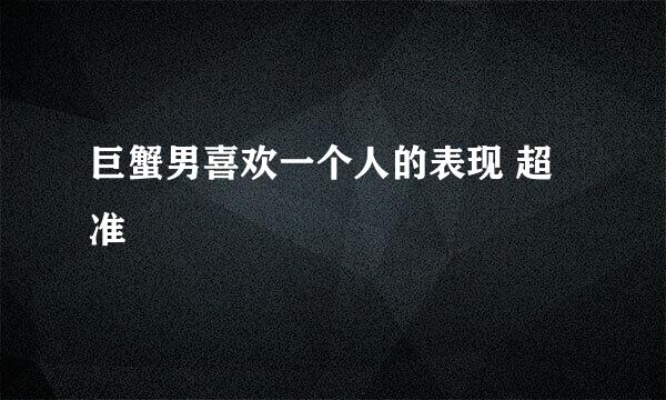 巨蟹男喜欢一个人的表现 超准