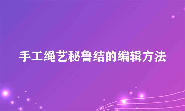 手工绳艺秘鲁结的编辑方法