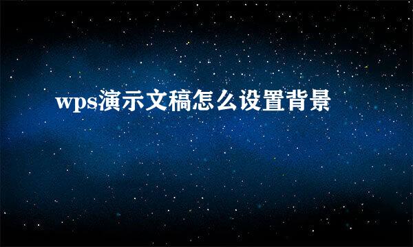 wps演示文稿怎么设置背景