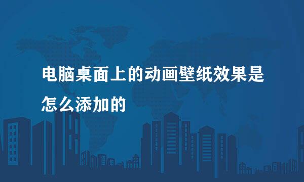 电脑桌面上的动画壁纸效果是怎么添加的