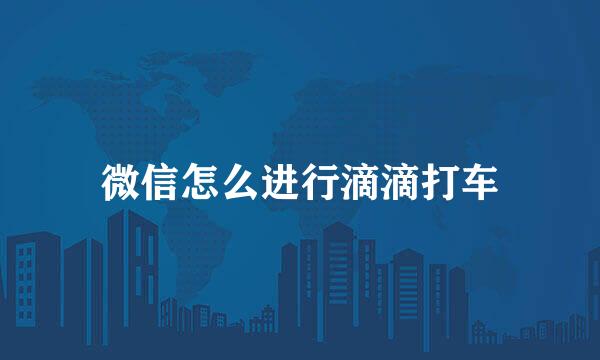 微信怎么进行滴滴打车