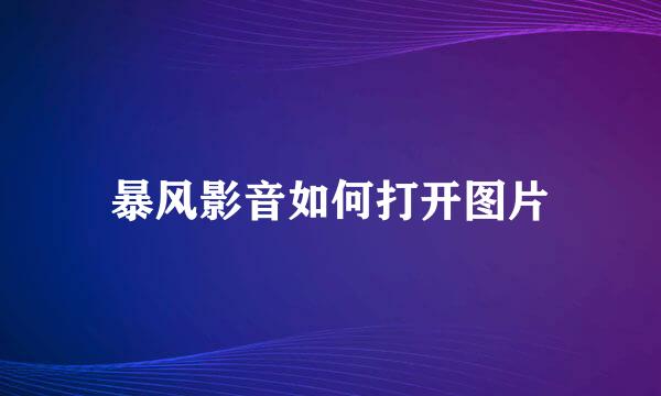 暴风影音如何打开图片