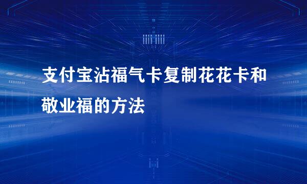 支付宝沾福气卡复制花花卡和敬业福的方法