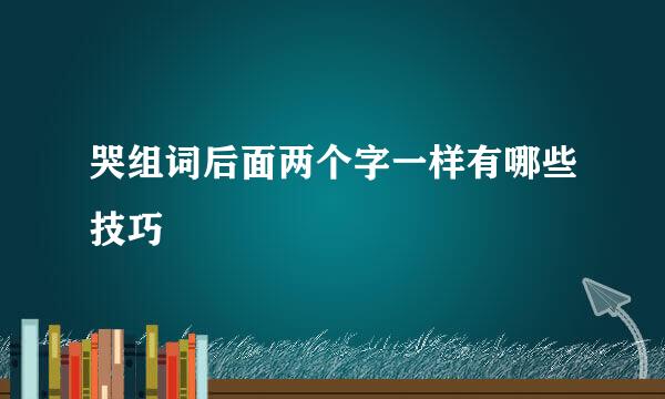 哭组词后面两个字一样有哪些技巧