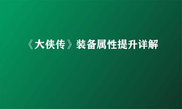 《大侠传》装备属性提升详解