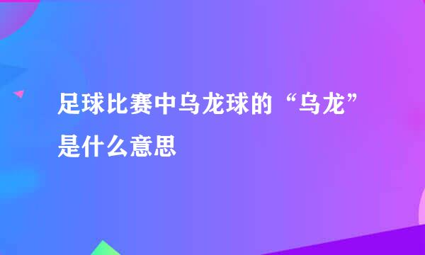 足球比赛中乌龙球的“乌龙”是什么意思