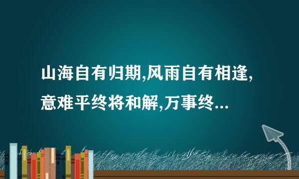 山海自有归期,风雨自有相逢,意难平终将和解,万事终将如意这句话是啥意思