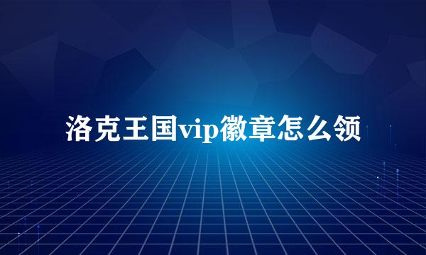 洛克王国vip徽章怎么领