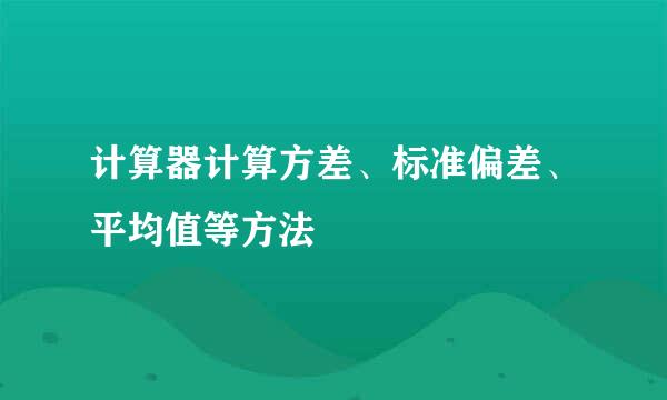 计算器计算方差、标准偏差、平均值等方法
