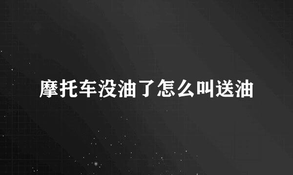 摩托车没油了怎么叫送油