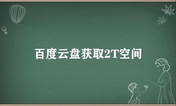 百度云盘获取2T空间