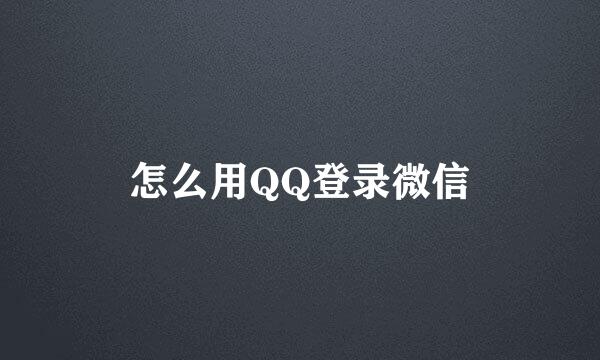 怎么用QQ登录微信