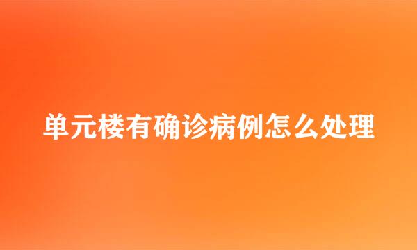 单元楼有确诊病例怎么处理