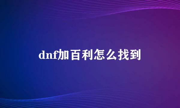 dnf加百利怎么找到
