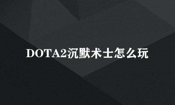 DOTA2沉默术士怎么玩
