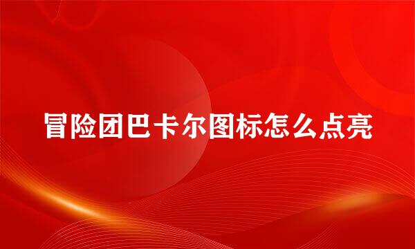 冒险团巴卡尔图标怎么点亮