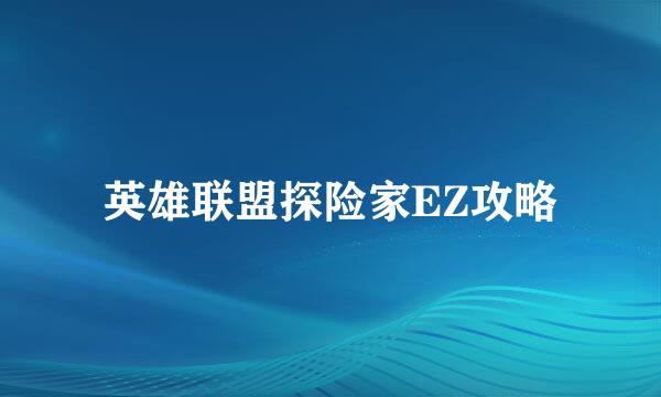 英雄联盟探险家EZ攻略