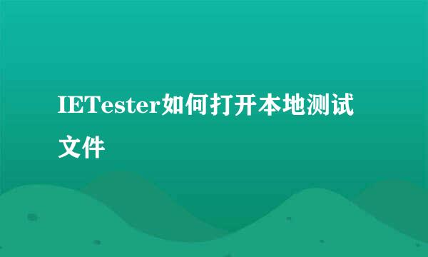 IETester如何打开本地测试文件