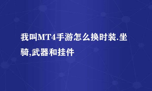 我叫MT4手游怎么换时装.坐骑,武器和挂件